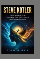 STEVE KOTLER: The Science of Flow: Unlocking Peak Performance and Human Potential B0HBQ3XQVF Book Cover