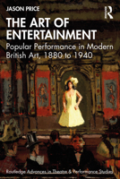 The Art of Entertainment: Popular Performance in Modern British Art, 1880 to 1940 (Routledge Advances in Theatre & Performance Studies) 1032740744 Book Cover