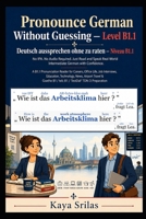 Pronounce German Without Guessing — Level B1.1 / Deutsch aussprechen ohne zu raten: No IPA. No Audio Required. Just Read and Speak Real-World ... aussprechen ohne zu raten) B0H46MRGT7 Book Cover