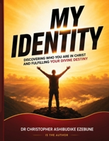 MY IDENTITY: DISCOVERING WHO YOU ARE IN CHRIST AND FULFILLING YOUR DIVINE DESTINY B0HBQWVQKG Book Cover