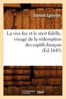 La Vive Foy Et Le Récit Fidelle, Voyage de la Rédemption Des Captifs François (Éd.1645) 2012685129 Book Cover