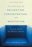 The Fine Arts of Relaxation, Concentration & Meditation, Revised: Ancient Skills for Modern Minds 0861713494 Book Cover
