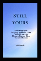 Still Yours: Reclaiming Hope, Strength, And Daily Peace While Living with Fibromyalgia and Other Chronic Illnesses B0GXR9BZ7L Book Cover