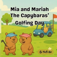 Mia and Mariah the Capybaras' Golfing Day B0FXQ4PV1L Book Cover