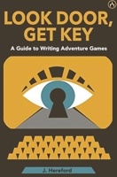 Look Door, Get Key: A Guide To Writing Adventure Games B0CGYQ88J4 Book Cover