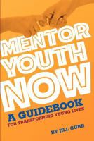 Mentor Youth Now - A Guidebook for Transforming Young Lives 1466376279 Book Cover