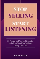 STOP YELLING, START LISTENING: 21 Tested and Proven Strategies to Talk to Your Kids without Losing Your Cool B0CSZ354NW Book Cover
