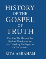 HISTORY OF THE GOSPEL OF TRUTH:: Unveiling The Blueprint For Spiritual Transformation And Unlocking The Mysteries Of The Heavens B0FPGC2JWV Book Cover