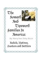 The Soward and Tipsword Families in America: Rebels, Natives, Hunters and Settlers 1466495480 Book Cover