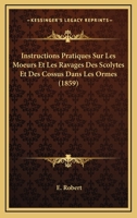 Instructions Pratiques Sur Les Moeurs Et Les Ravages Des Scolytes Et Des Cossus Dans Les Ormes (1859) 1120422094 Book Cover