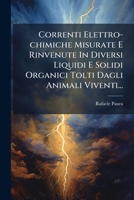 Correnti Elettro-chimiche Misurate E Rinvenute In Diversi Liquidi E Solidi Organici Tolti Dagli Animali Viventi... 1247282392 Book Cover