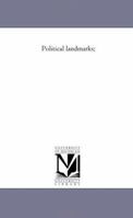 Political Landmarks: Or History Of Parties, From The Organization Of The General Government To The Present Time 1425528201 Book Cover