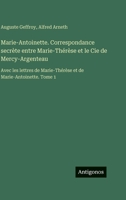 Marie-antoinette Et Marie-thÃ(c)rèse D'après Les Papiers Secrets Du Comte De Mercy-argenteau... (French Edition) 1024742784 Book Cover