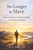 No Longer a Slave: Recovering Your Christian Identity as a Son and Heir B0GQC91453 Book Cover