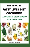 The Updated Fatty Liver Diet Cookbook: A Complete Diet Guide to Stop Fatty Liver B096TRWVMX Book Cover