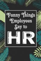 Funny Things Employees Say To HR: Human Resources Inspirational Quotes Journal & Notebook Appreciation Gift For Journaling, Note Taking And Jotting Down Ideas 1695230876 Book Cover