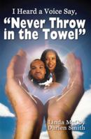 I Heard a Voice Say, Never Throw in the Towel 0615332404 Book Cover
