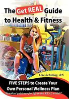 The Get Real Guide to Health and Fitness: Five Steps to Creating Your Own Personal Wellness Plan 1426934459 Book Cover