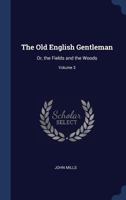The Old English Gentleman: Or, the Fields and the Woods; Volume 3 1341442543 Book Cover