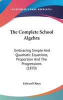 The Complete School Algebra: Embracing Simple And Quadratic Equations, Proportion And The Progressions 1167236521 Book Cover