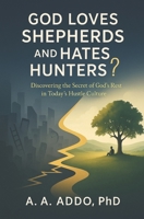 GOD LOVES SHEPHERDS AND HATES HUNTERS?: Discovering the Secret of God's Rest in Today's Hustle Culture B0FSZ7V8YL Book Cover