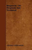 Ringworm - Its Diagnosis and Treatment 1446013944 Book Cover