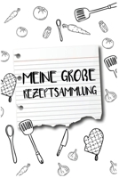 Meine Große Rezeptsammlung: Rezeptbuch Zum Selberschreiben Personalisiertes Kochbuch Für Über 100 Rezepte Blanko Kochbuch Für Köche Und Hausfrauen (German Edition) 1695046943 Book Cover
