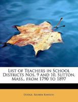 List of Teachers in School Districts Nos. 9 and 10, Sutton, Mass., from 1790 to 1897 0526459107 Book Cover