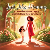 Just Like Mommy: A Celebration of Love, Legacy, and Delta Sigma Theta Sorority, Inc. B0DW5VYV6N Book Cover