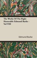 The Works of the Right Honourable Edmund Burke; Volume 8 1519748647 Book Cover