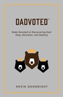 Dadvoted: Dads Devoted to Discovering their Duty, Direction, and Destiny 1662874367 Book Cover