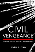 Civil Vengeance: Literature, Culture, and Early Modern Revenge 1501739654 Book Cover