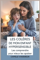 LES COLÈRES DE MON ENFANT HYPERSENSIBLE: Les comprendre pour mieux les apaiser (French Edition) B0F4MPD4BX Book Cover