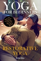 Yoga For Beginners: Restorative Yoga: The Complete Guide To Master Restorative Yoga; Benefits, Essentials, Poses (With Pictures), Precautions, Common Mistakes, FAQs And Common Myths B08DSVJZGH Book Cover