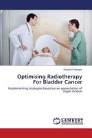 Optimising Radiotherapy For Bladder Cancer: Implementing strategies based on an appreciation of organ motion 3659428426 Book Cover