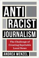 Antiracist Journalism: The Challenge of Creating Equitable Local News 0231209681 Book Cover