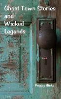 Ghost Town Stories and Wicked Legends 0692289178 Book Cover