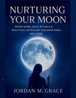 Nurturing Your Moon: Moon Signs, Daily Rituals & Practical Astrology for Emotional Wellness B0G6FZSSW9 Book Cover