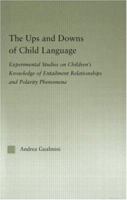 The Ups and Downs of Child Language: Experimental Studies on Children's Knowledge of Entailment Relationships and Polarity Phenomena 0415512948 Book Cover