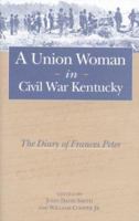 A Union Woman in Civil War Kentucky: The Diary of Frances Peter 0813153735 Book Cover