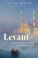 Levant: Splendour and Catastrophe on the Mediterranean 0300172648 Book Cover