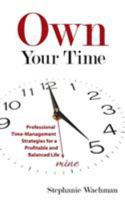 Own Your Time: Professional Time-Management Strategies for a Profitable and Balanced Life 0997796103 Book Cover