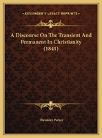 A Discourse On The Transient And Permanent In Christianity (1841) 1120116074 Book Cover