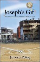 Joseph's Gift: What Have You Done With The Gift I Gave You? 1478737956 Book Cover