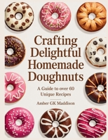 Crafting Delightful Homemade Doughnuts: A Guide to Over 60 Unique Recipes - Amber GK Maddison B0FD6RC3CN Book Cover