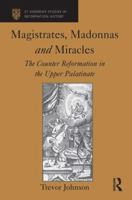 Magistrates, Madonnas and Miracles: The Counter Reformation in the Upper Palatinate 0754664805 Book Cover