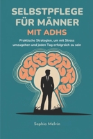 SELBSTPFLEGE FÜR MÄNNER MIT ADHS: Praktische Strategien, um mit Stress umzugehen und jeden Tag erfolgreich zu sein (German Edition) B0F3XS4P9Z Book Cover