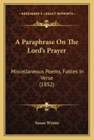 A Paraphrase on the Lord's Prayer; Miscellaneous Poems 1436743273 Book Cover