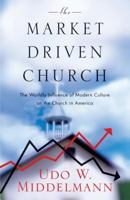 The Market-Driven Church: The Worldly Influence of Modern Culture on the Church in America 1581345097 Book Cover