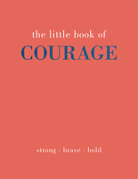 The Little Book of Courage: Strong. Brave. Bold 178713881X Book Cover